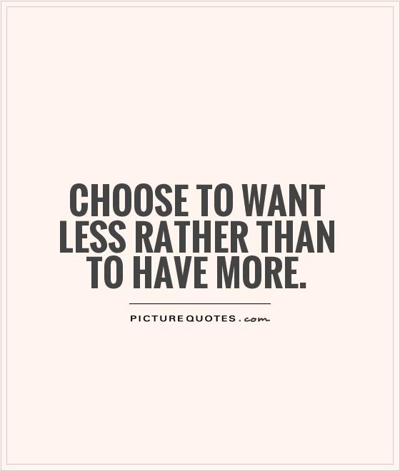 choose-to-want-less-rather-than-to-have-more-quote-1.jpg