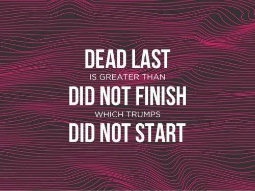 Dead last is greater than did not finish which trumps did not start Picture Quote #1
