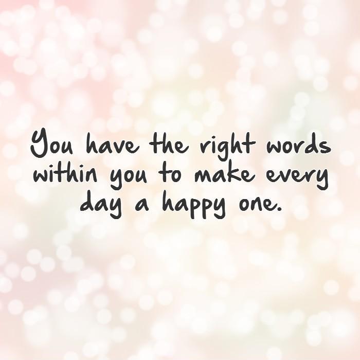 You have the right words within you to make every day a happy one Picture Quote #1