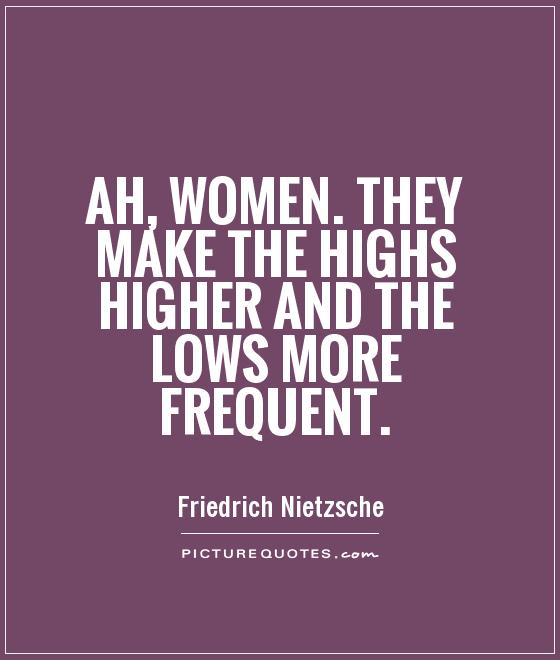 Ah, women. They make the highs higher and the lows more frequent Picture Quote #1