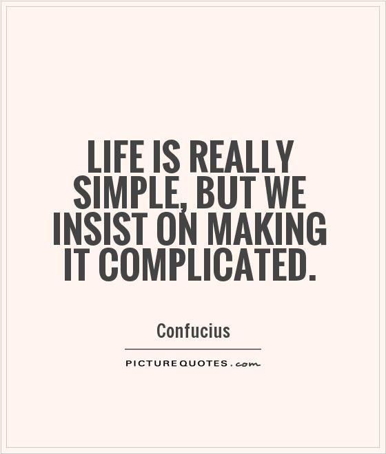 Life is really simple, but we insist on making it complicated Picture Quote #1