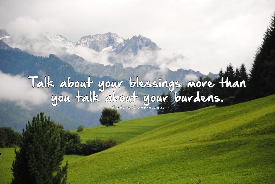 Talk about your blessings more than you talk about your burdens Picture Quote #1