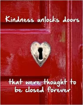 Kindness unlocks doors that were thought to be closed forever Picture Quote #1