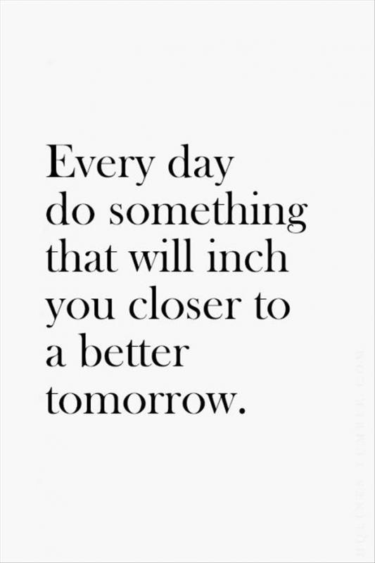 Every day do something that will inch you closer to a better tomorrow Picture Quote #1