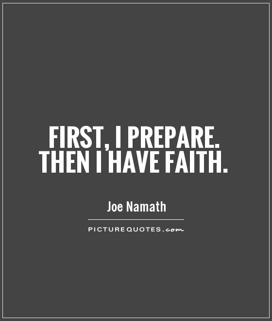 First, I prepare. Then I have faith Picture Quote #1