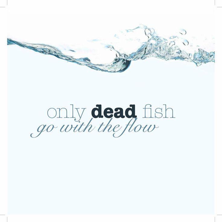 Only dead fish go with the flow Picture Quote #1