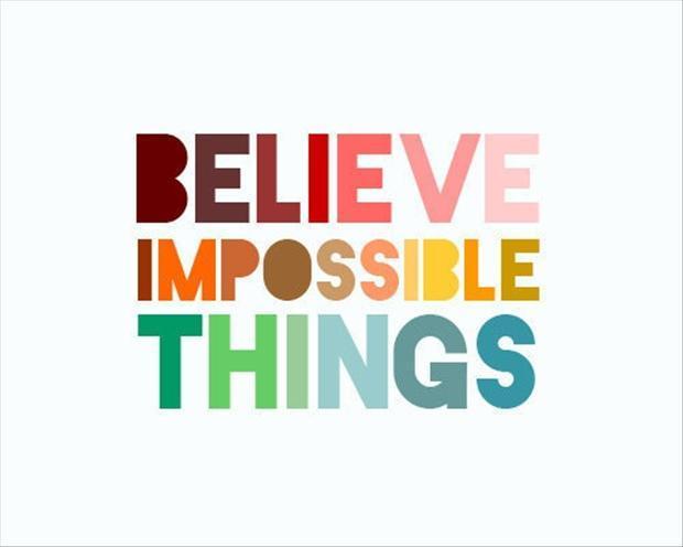 Believe impossible things Picture Quote #1