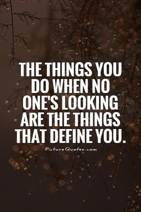 The things you do when no one's looking are the things that define you Picture Quote #1