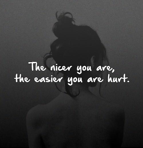 The nicer you are, the easier you are hurt Picture Quote #1