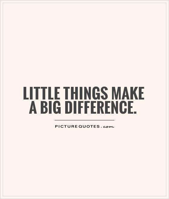 little things make a big difference Picture Quote #1