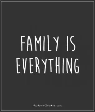 Family is everything Picture Quote #1