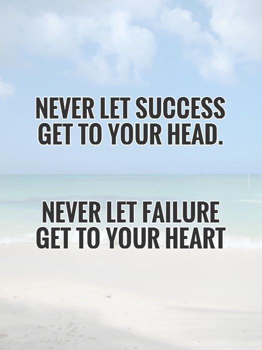 Never let success get to your head. Never let failure get to your heart Picture Quote #1