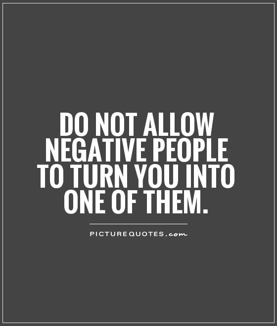 Do not allow negative people to turn you into one of them Picture Quote #1