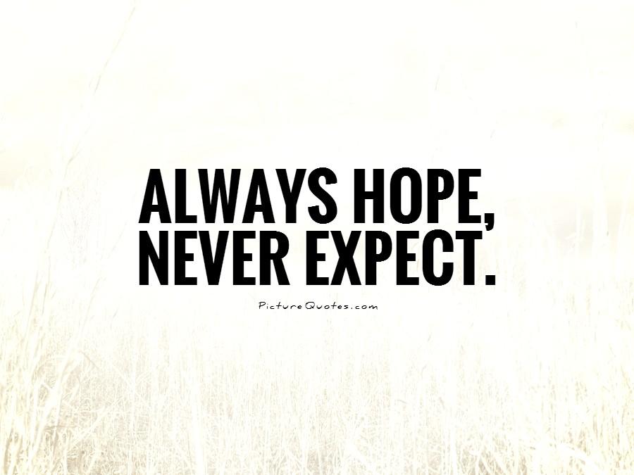Always hope, never expect Picture Quote #1