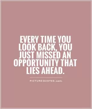 Every time you look back, you just missed an opportunity that lies ahead Picture Quote #1