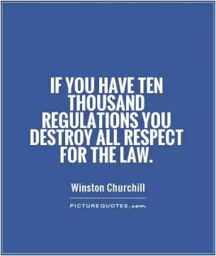 If you have ten thousand regulations you destroy all respect for the law Picture Quote #1