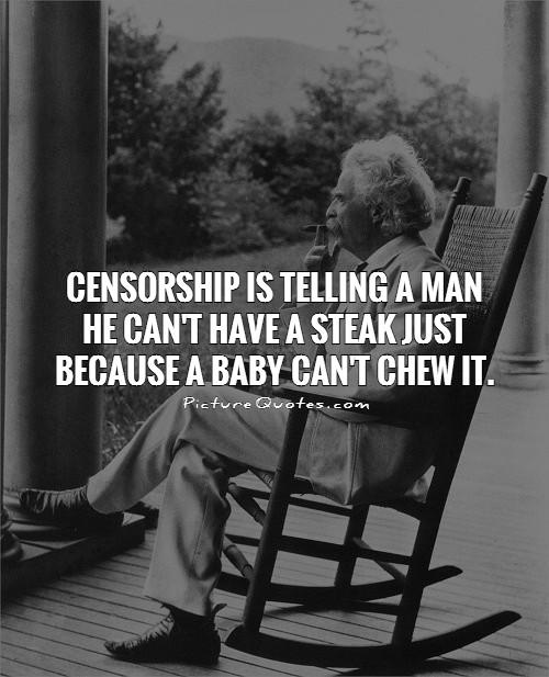 Censorship is telling a man he can't have a steak just because a baby can't chew it Picture Quote #1