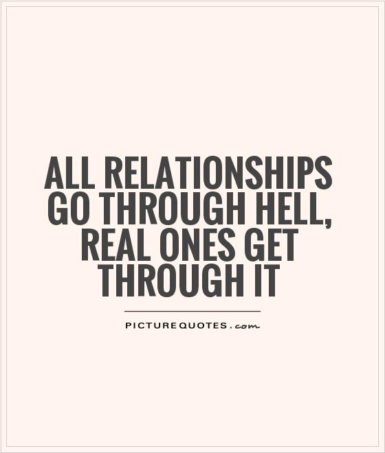 All relationships go through hell, Real ones get through it Picture Quote #1