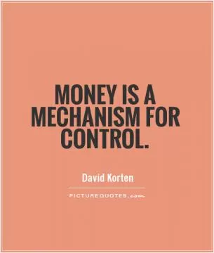 Money is a mechanism for control Picture Quote #1