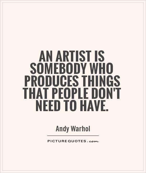 An artist is somebody who produces things that people don't need to have Picture Quote #1