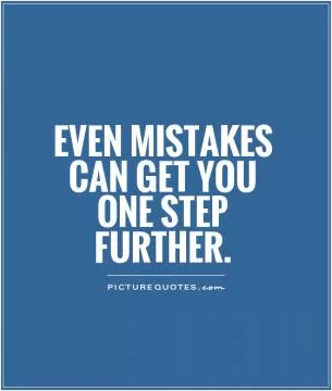 Even mistakes can get you one step further Picture Quote #1