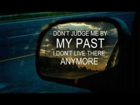 Don't judge me by my past, I don't live there anymore Picture Quote #1