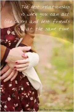 The best relationship is when you can act like lovers and best friends at the same time Picture Quote #1