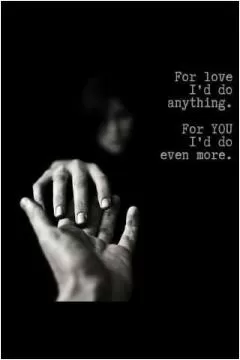For love i'd do anything. For you i'd do even more Picture Quote #1