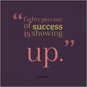 Eighty percent of success is showing up Picture Quote #1