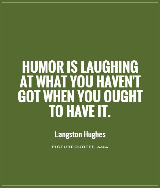 Humor is laughing at what you haven't got when you ought to have it Picture Quote #1