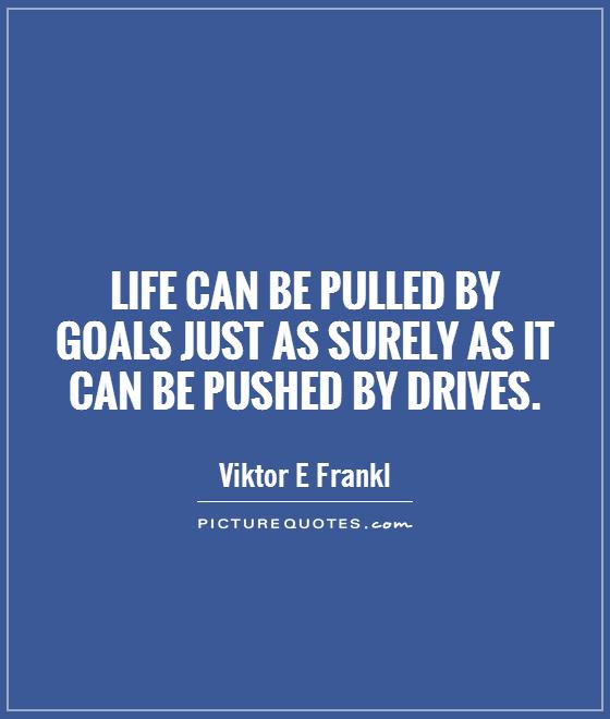 Life can be pulled by goals just as surely as it can be pushed by drives Picture Quote #1