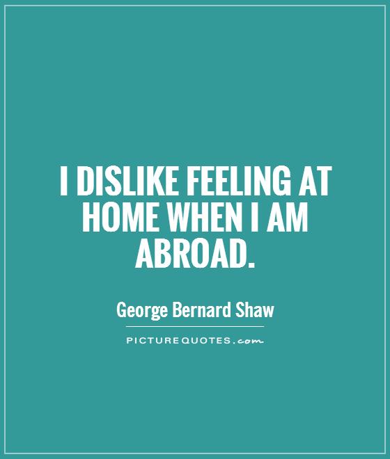 I dislike feeling at home when I am abroad Picture Quote #1