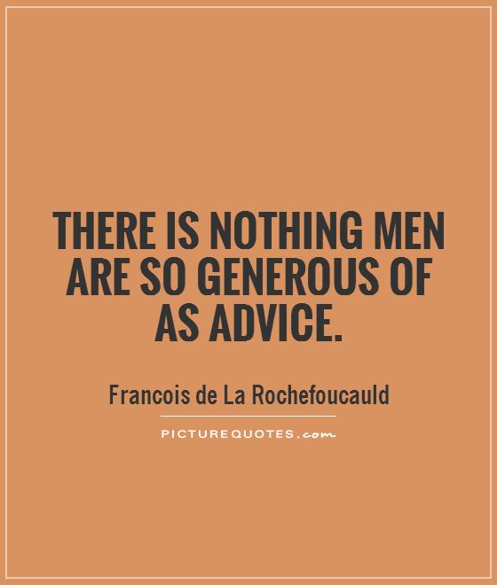 There is nothing men are so generous of as advice Picture Quote #1