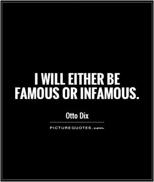 I will either be famous or infamous Picture Quote #1