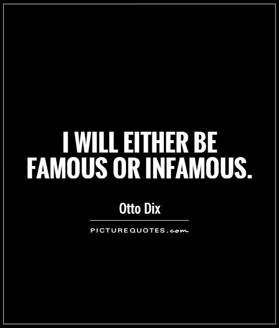 I will either be famous or infamous Picture Quote #1
