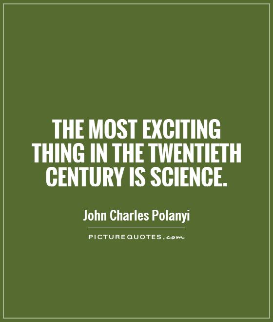 The most exciting thing in the twentieth century is science Picture Quote #1