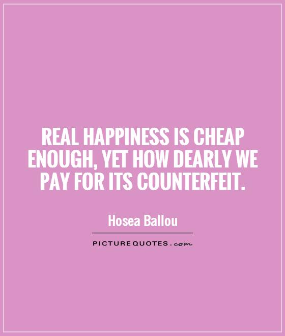 Real happiness is cheap enough, yet how dearly we pay for its counterfeit Picture Quote #1