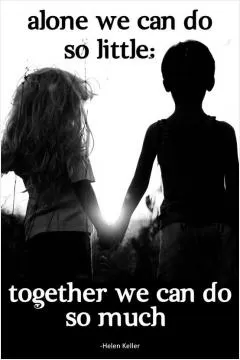 Alone we can do so little, together we can do so much Picture Quote #1
