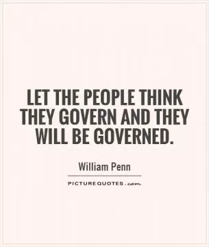 Let the people think they govern and they will be governed Picture Quote #1