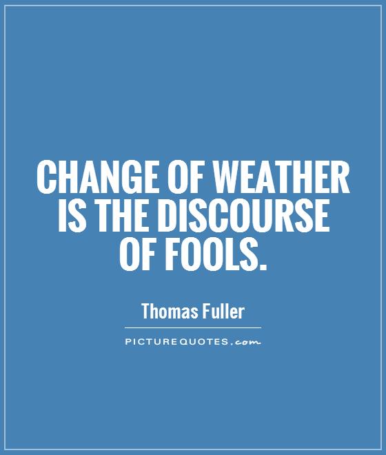 Change of weather is the discourse of fools Picture Quote #1