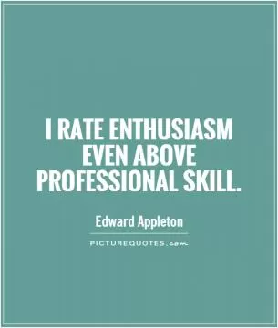 I rate enthusiasm even above professional skill Picture Quote #1