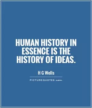 Human history in essence is the history of ideas Picture Quote #1