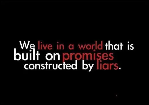 We live in a world built on promises, constructed by liars Picture Quote #1