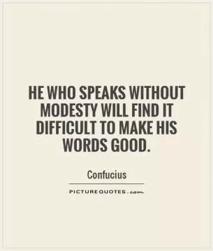He who speaks without modesty will find it difficult to make his words good Picture Quote #1