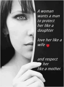 A woman wants a man to protect her like a daughter, love her like a wife and respect her like a mother Picture Quote #1