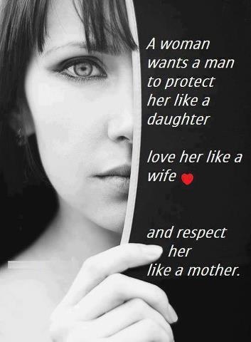 A woman wants a man to protect her like a daughter, love her like a wife and respect her like a mother Picture Quote #1