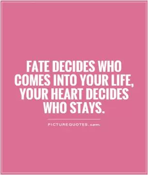 Fate decides who comes into your life, your heart decides who stays Picture Quote #1