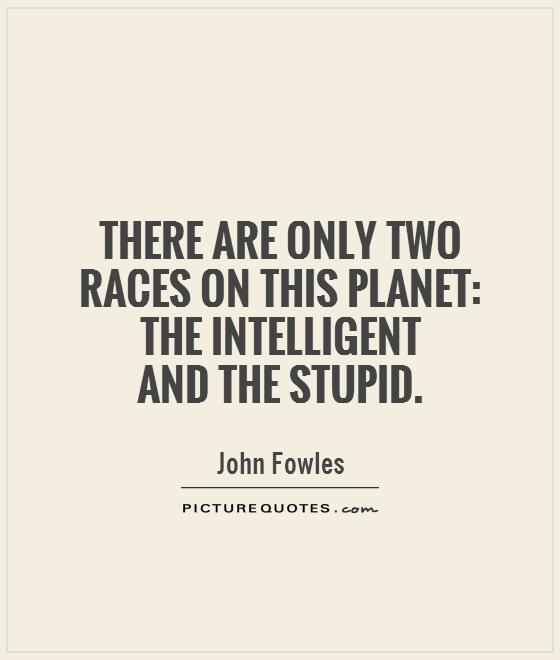 There are only two races on this planet: the intelligent  and the stupid Picture Quote #1