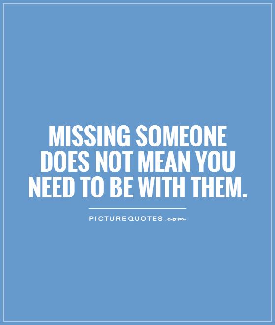 Missing someone does not mean you need to be with them Picture Quote #1