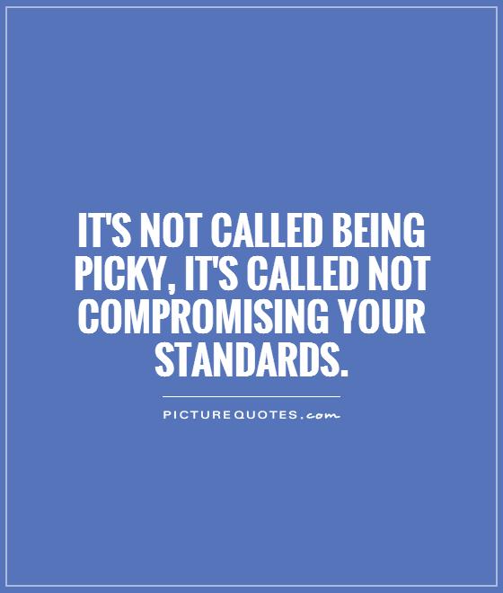 It's not called being picky, it's called not compromising your standards Picture Quote #1